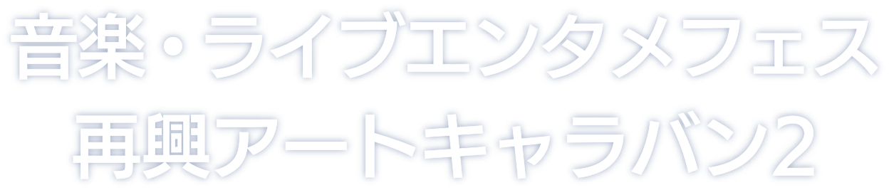 音楽・ライブエンタメフェス再興アートキャラバン2